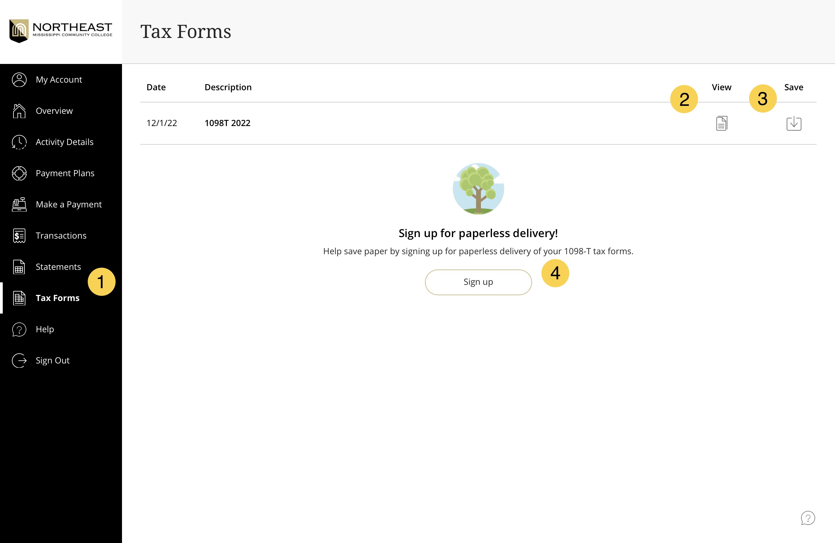 You can view yout 1098-T tax forms by logging into your account and navigating to the tax forms section.  You can then view or save your tax form by selecting the appropriate icon.  You may also sign up for paperless delievery by clicking the Sign-Up button.